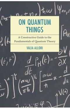Coperta cărții 'On Quantum Things: A Constructive Guide to the Fundamentals of Quantum Theory - Valia Allori'