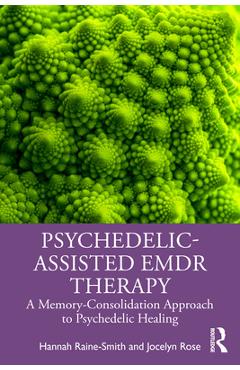 Coperta cărții 'Psychedelic-Assisted EMDR Therapy: A Memory-Consolidation Approach to Psychedelic Healing - Hannah Raine-smith'