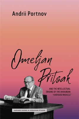 Coperta cărții 'Omeljan Pritsak and the Intellectual Origins of the Ukrainian Harvard Miracle - Andrii Portnov'