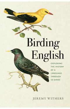 Coperta cărții 'Birding English: Exploring the History of a Language Through 50 Birds - Jeremy Withers'