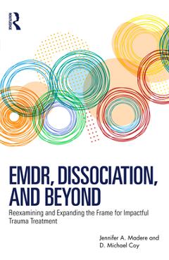 Coperta cărții 'Emdr, Dissociation, and Beyond: Reexamining and Expanding the Frame for Impactful Trauma Treatment - Jennifer A. Madere'