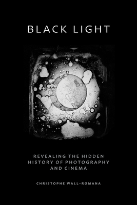 Coperta cărții 'Black Light: Revealing the Hidden History of Photography and Cinema - Christophe Wall-romana'