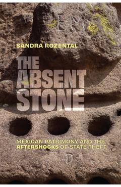 Coperta cărții 'The Absent Stone: Mexican Patrimony and the Aftershocks of State Theft - Sandra Rozental'