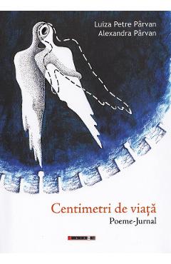 Coperta cărții 'Centimetri de viață. Poeme-jurnal - Luiza Petre Pârvan, Alexandra Pârvan'