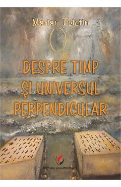 Coperta cărții 'Despre timp și universul perpendicular - Marian Teletin'
