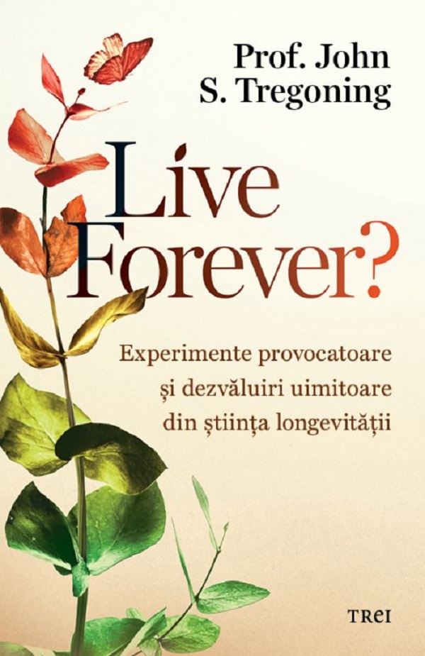 Coperta cărții 'Live Forever? Experimente provocatoare și dezvăluiri uimitoare din știința longevității - John S. Tregoning'