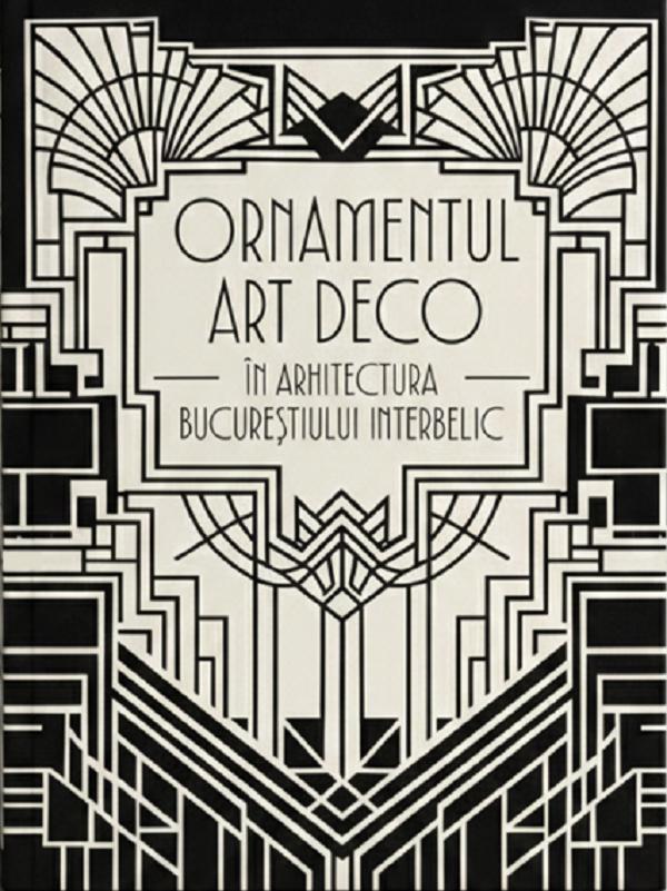 Coperta cărții 'Ornamentul Art Deco în arhitectura Bucureștiului interbelic. The Art Deco Ornament in the Architecture of Interwar'