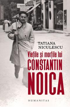 Coperta cărții 'Viețile și morțile lui Constantin Noica - Tatiana Niculescu'
