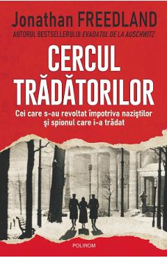 Coperta cărții 'Cercul trădătorilor. Cei care s-au revoltat împotriva naziștilor și spionul care i-a trădat - Jonathan Freedland'