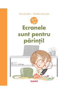 Coperta cărții 'Ecranele sunt pentru părinți! - Flore Brunelet, Madeleine Brunelet'