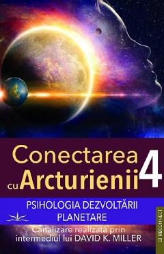 Coperta cărții 'Psihologia dezvoltării planetare. Seria Conectarea cu Arcturienii Vol.4 - David K. Miller'