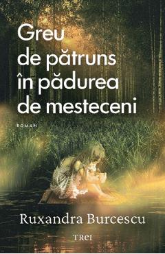 Coperta cărții 'Greu de pătruns în pădurea de mesteceni - Ruxandra Burcescu'