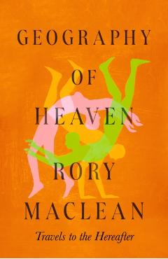 Geography of Heaven - Geography Of Heaven Rory Maclean