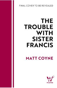 Coperta cărții 'Trouble with Sister Francis - Matt Coyne'