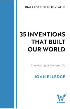 35 Inventions that Built Our World - Jonn Elledge