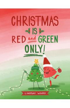 Coperta cărții 'Christmas Is Red and Green Only - Lindsay Ward'