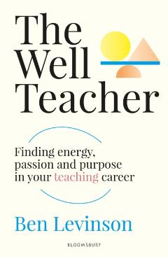 Well Teacher: Finding energy, purpose and passion in your teaching career - Ben Levinson