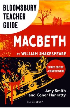 Bloomsbury Teacher Guide: Macbeth - Amy|hanratty Smith
