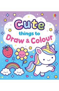 Cute Things to Draw and Colour - Kate Nolan
