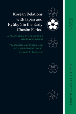 Coperta cărții 'Korean Relations with Japan and Ryūkyū In the Early Chosŏn Period: A Translation of Sin Sukchu's Haedong Chegukki -'