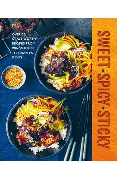 Coperta cărții 'Sweet Spicy Sticky: Over 60 Crave-Worthy Recipes from Wings & Ribs to Drizzles & Dips -'
