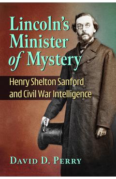 Coperta cărții 'Lincoln's Minister of Mystery: Henry Shelton Sanford and Civil War Intelligence - David D. Perry'