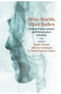 Coperta cărții 'Other Worlds, Other Bodies: Embodied Epistemologies and Ethnographies of Healing - Emily Pierini'