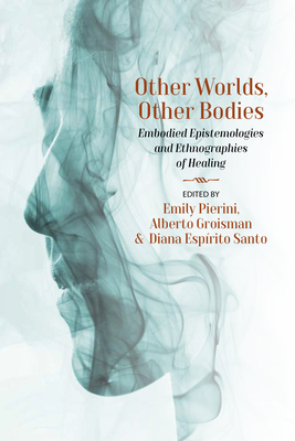 Coperta cărții 'Other Worlds, Other Bodies: Embodied Epistemologies and Ethnographies of Healing - Emily Pierini'