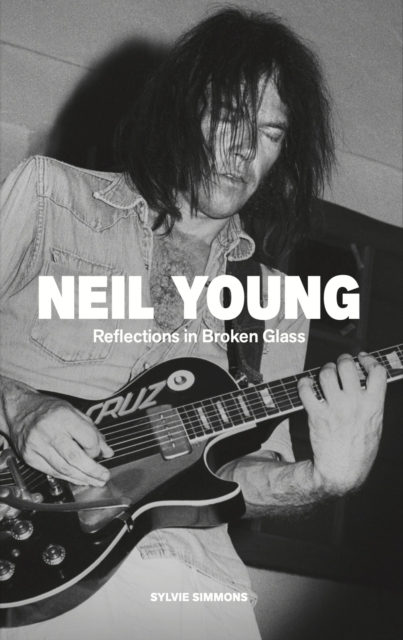 Coperta cărții 'Neil Young: Reflections in Broken Glass (Updated and Revised) - Sylvie Simmons'
