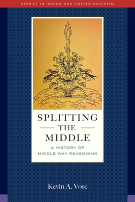 Coperta cărții 'Splitting the Middle: A History of Middle Way Reasoning - Kevin A. Vose'