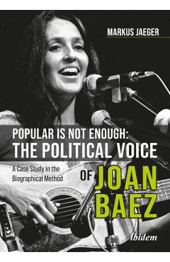 Coperta cărții 'Popular Is Not Enough: The Political Voice of Joan Baez: A Case Study in the Biographical Method - Markus Jaeger'