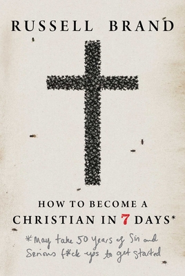 Coperta cărții 'How to Become a Christian in Seven Days*: *May Take 50 Years of Sin and Serious F*ck Ups to Get Started - Russell Brand'