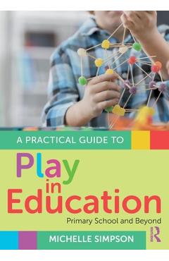 Coperta cărții 'A Practical Guide to Play in Education: Primary School and Beyond - Michelle Simpson'
