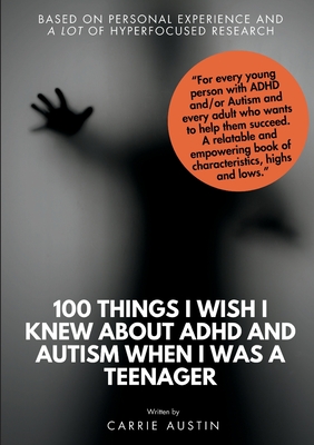 Coperta cărții '100 Things I wish I knew about ADHD and Autism when I was a teenager - Carrie Austin'