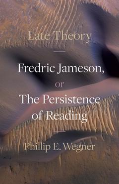 Coperta cărții 'Late Theory: Fredric Jameson, or the Persistence of Reading - Phillip E. Wegner'