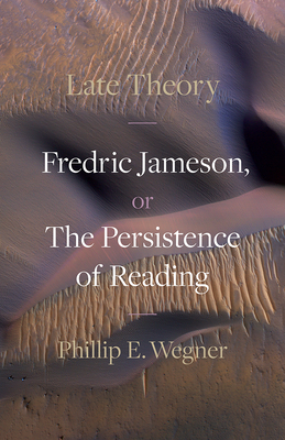Coperta cărții 'Late Theory: Fredric Jameson, or the Persistence of Reading - Phillip E. Wegner'
