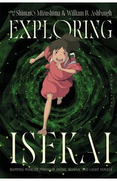 Coperta cărții 'Exploring Isekai: Mapping Worlds Through Anime, Manga, and Light Novels - William B. Ashbaugh'