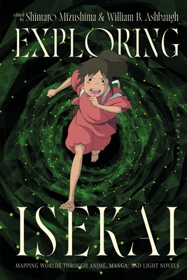 Coperta cărții 'Exploring Isekai: Mapping Worlds Through Anime, Manga, and Light Novels - William B. Ashbaugh'