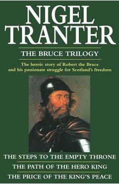 Coperta cărții 'The Bruce Trilogy: The Steps to the Empty Throne/The Path of the Hero King/The Price of the King's Peace - Nigel Tranter'