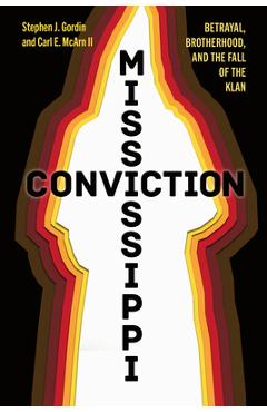 Coperta cărții 'Mississippi Conviction: Betrayal, Brotherhood, and the Fall of the Klan - Stephen J. Gordin'