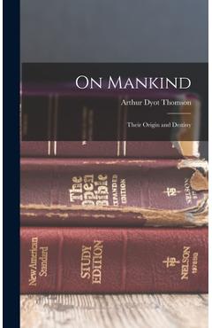 Coperta cărții 'On Mankind: Their Origin and Destiny - Arthur Dyot Thomson'