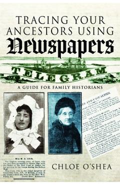 Coperta cărții 'Tracing Your Ancestors Using Newspapers: A Guide for Family Historians - Chloe O'shea'