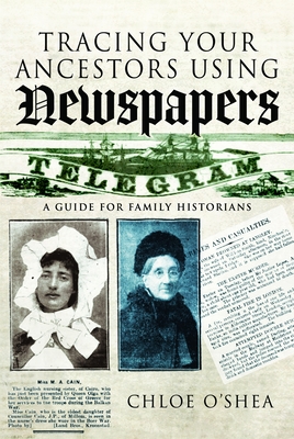 Coperta cărții 'Tracing Your Ancestors Using Newspapers: A Guide for Family Historians - Chloe O'shea'