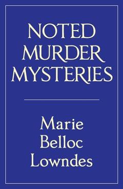Coperta cărții 'Noted Murder Mysteries - Marie Belloc Lowndes'