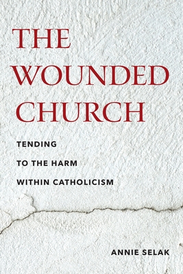 Coperta cărții 'The Wounded Church: Tending to the Harm Within Catholicism - Annie Selak'