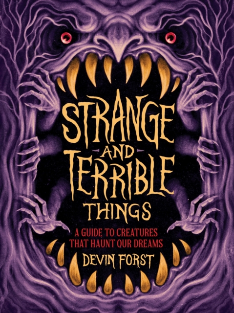 Coperta cărții 'Strange and Terrible Things: A Guide to Creatures That Haunt Our Dreams - Devin Forst'