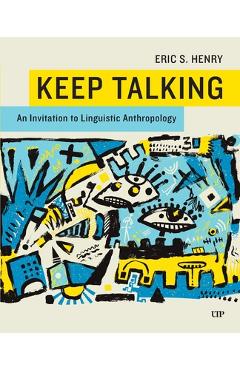Coperta cărții 'Keep Talking: An Invitation to Linguistic Anthropology - Eric Henry'