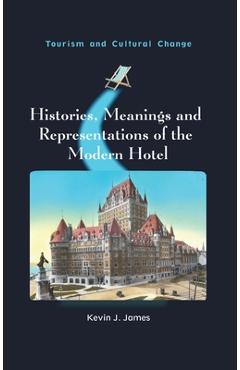 Coperta cărții 'Histories, Meanings and Representations of the Modern Hotel - Kevin J. James'