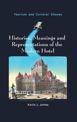 Coperta cărții 'Histories, Meanings and Representations of the Modern Hotel - Kevin J. James'