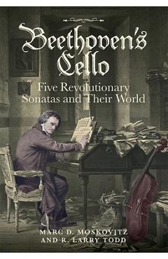 Coperta cărții 'Beethoven's Cello: Five Revolutionary Sonatas and Their World - Marc D. Moskovitz'